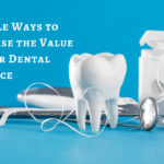 6 Simple Ways to Increase the Value of Your Dental Practice