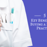 5 Key Benefits of Buying a Dental Practice