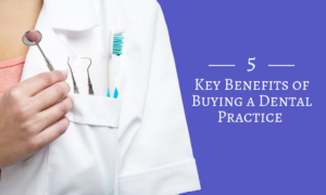 5 Key Benefits of Buying a Dental Practice