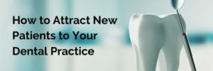 How to Attract New Patients to Your Dental Practice