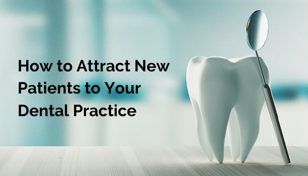How to Attract New Patients to Your Dental Practice