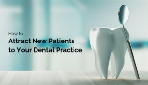 How to Attract New Patients to Your Dental Practice