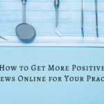 How to Get More Positive Reviews Online for Your Practice