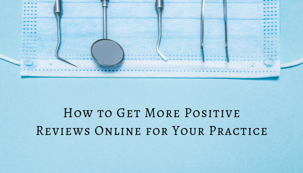 How to Get More Positive Reviews Online for Your Practice