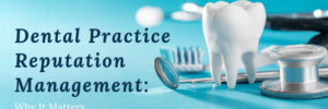 Dental Practice Reputation Management: Why It Matters