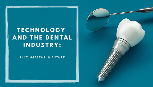 Technology and the Dental Industry: Past, Present, & Future