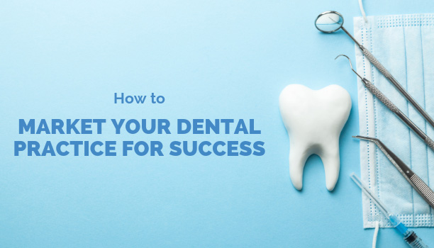 How to Market Your Dental Practice for Success